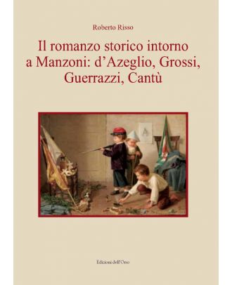 Il romanzo storico intorno a Manzoni: d'Azeglio, Grossi, Guerrazzi, Cantù