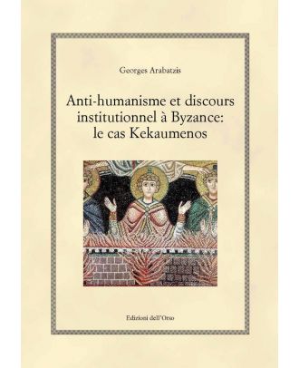 Anti-humanisme et discours institutionnel à Byzance: le cas Kekaumenos