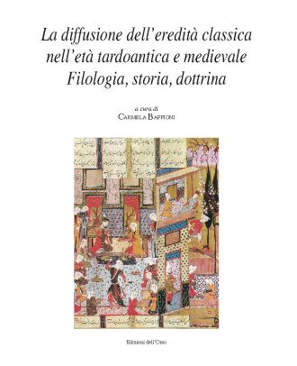 La diffusione dell’eredità classica nell’età tardoantica e medievale. Filologia, storia, dottrina