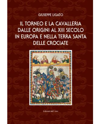 Il torneo e la cavalleria dalle origini al XIII secolo in Europa e nella Terra Santa delle crociate